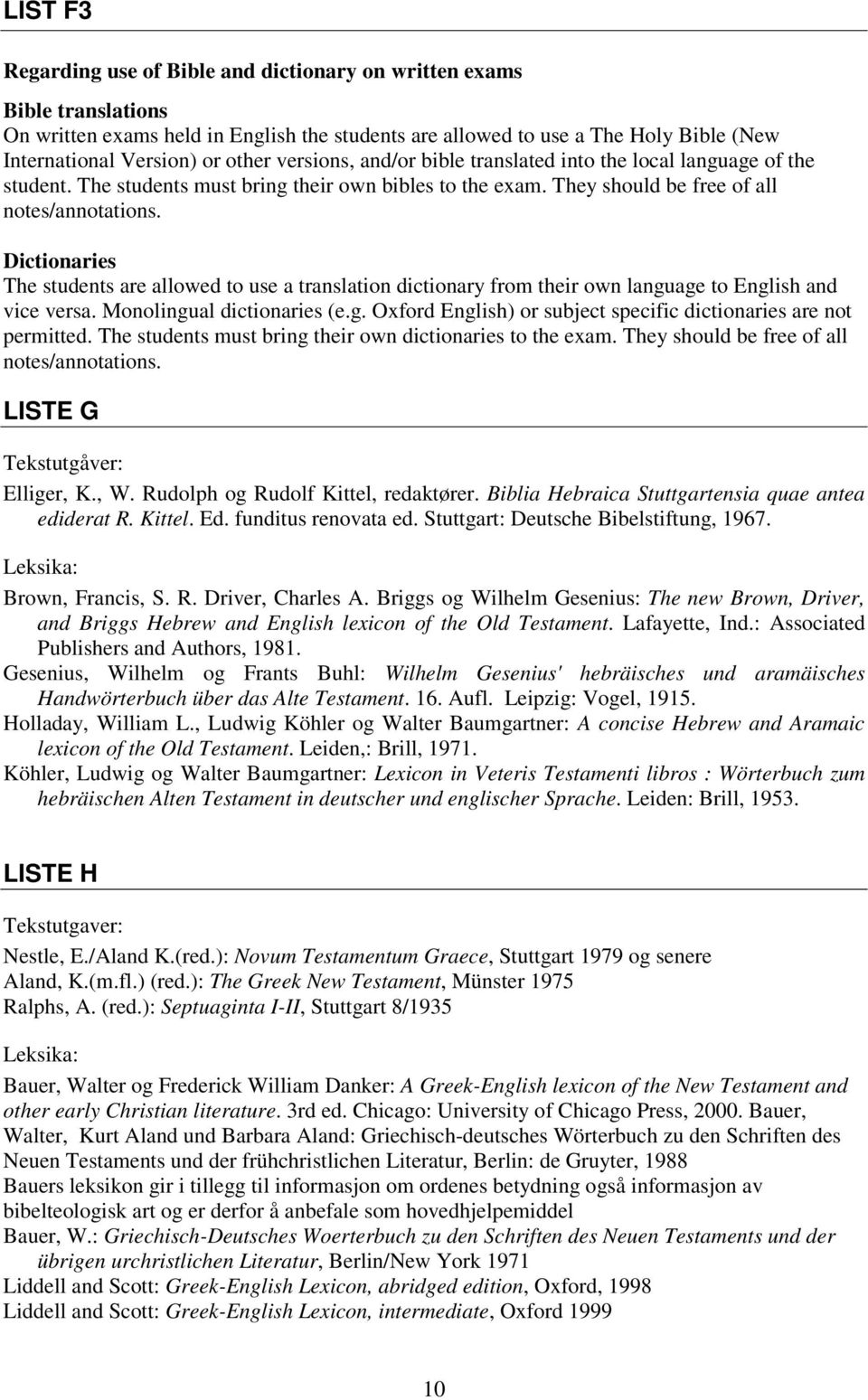 Dictionaries The students are allowed to use a translation dictionary from their own language to English and vice versa. Monolingual dictionaries (e.g. Oxford English) or subject specific dictionaries are not permitted.