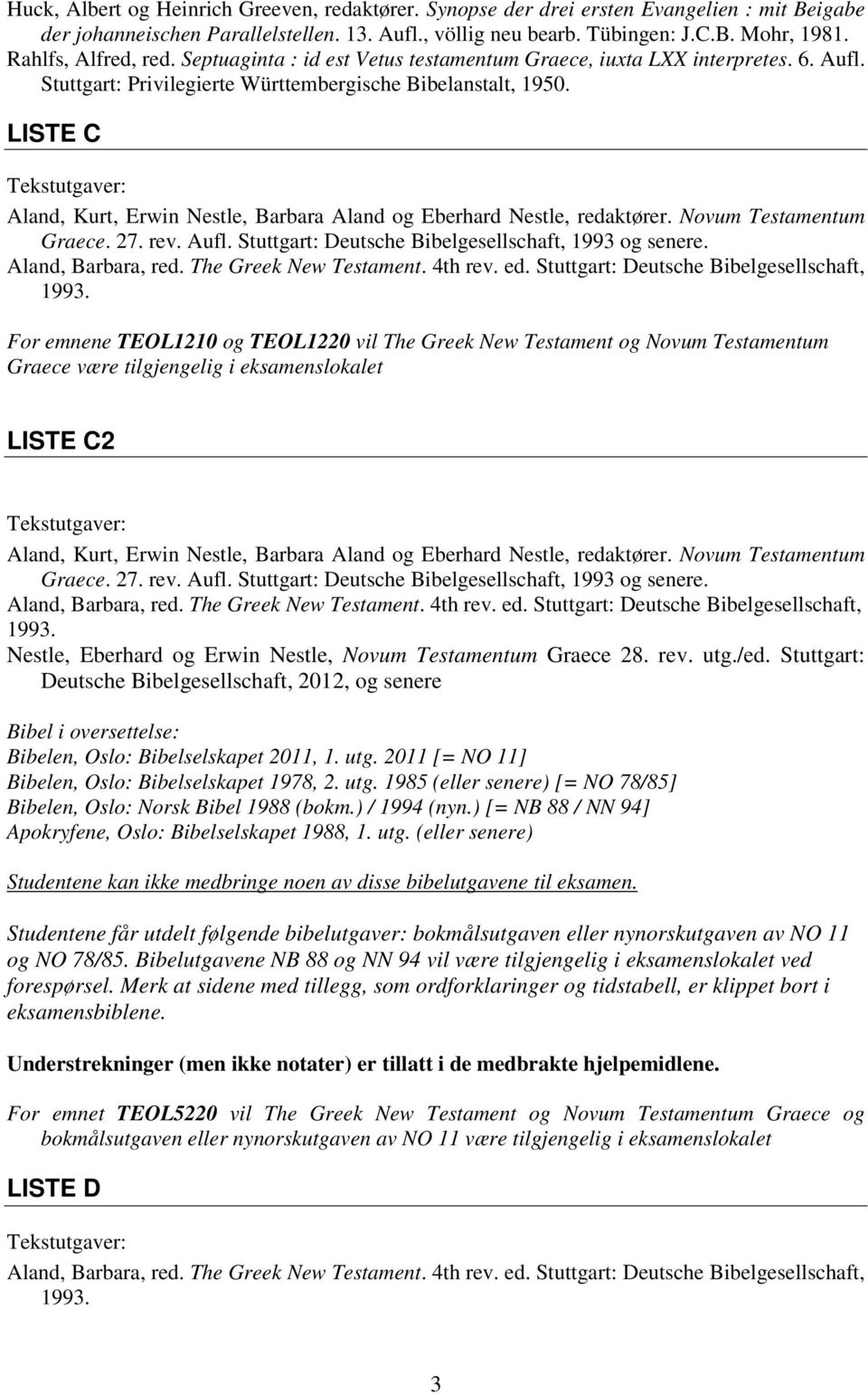 LISTE C Aland, Kurt, Erwin Nestle, Barbara Aland og Eberhard Nestle, redaktører. Novum Testamentum Graece. 27. rev. Aufl. Stuttgart: Deutsche Bibelgesellschaft, 1993 og senere. Aland, Barbara, red.