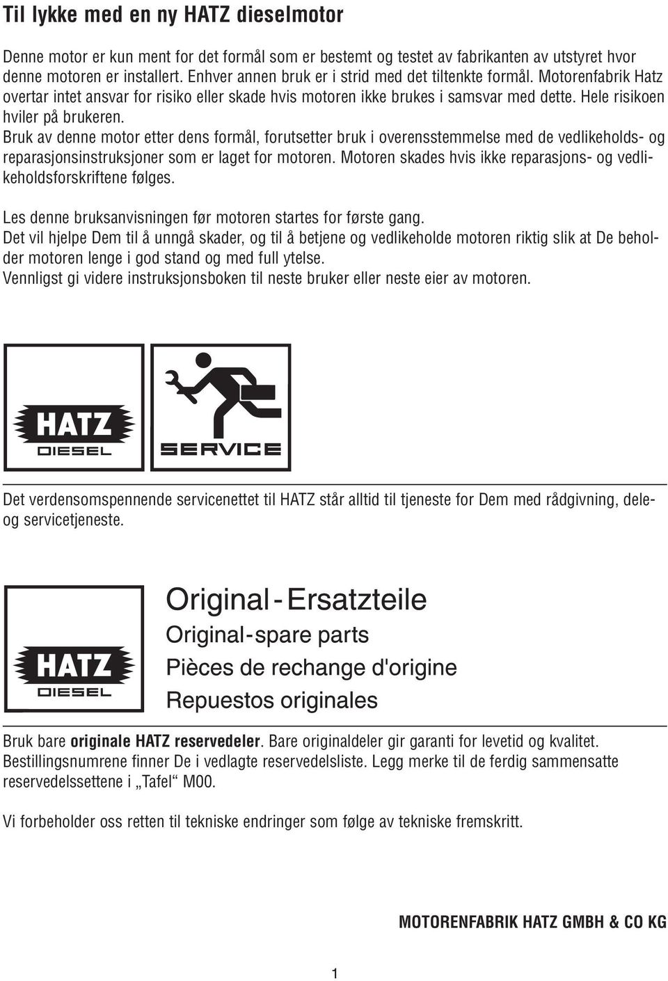 Bruk av denne motor etter dens formål, forutsetter bruk i overensstemmelse med de vedlikeholds- og reparasjonsinstruksjoner som er laget for motoren.