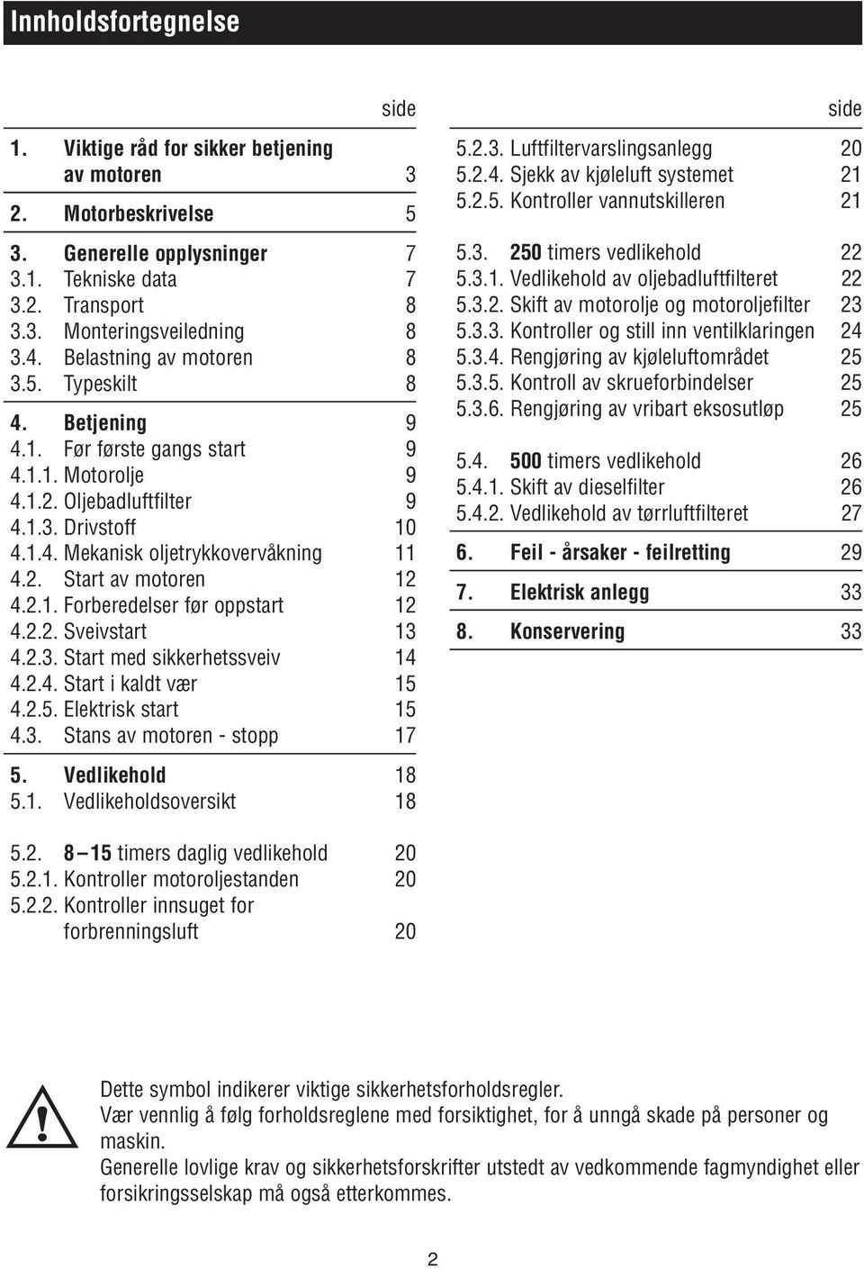 2.. Forberedelser før oppstart 2 4.2.2. Sveivstart 3 4.2.3. Start med sikkerhetssveiv 4 4.2.4. Start i kaldt vær 5 4.2.5. Elektrisk start 5 4.3. Stans av motoren - stopp 7 5. Vedlikehold 8 5.