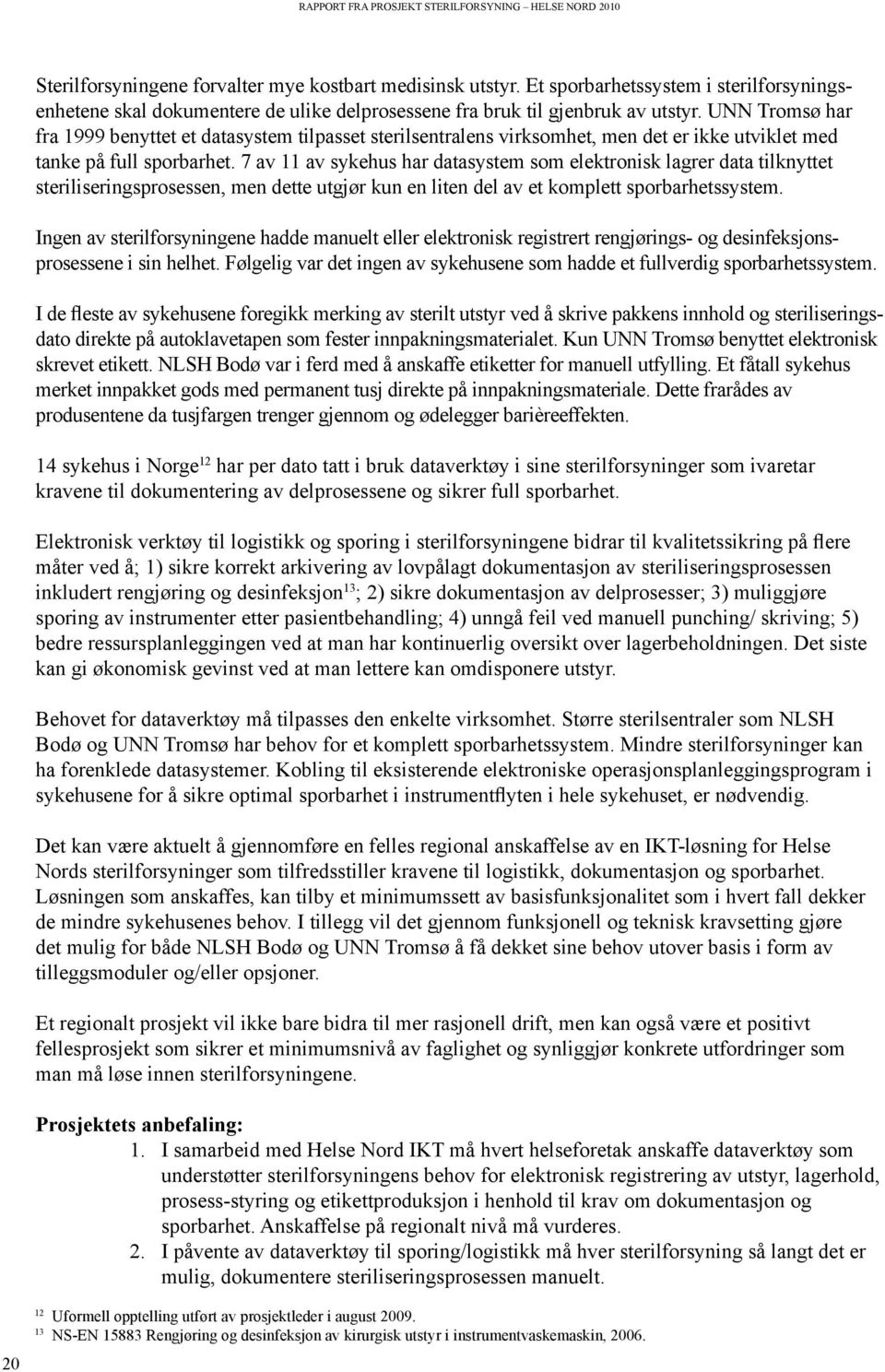 7 av 11 av sykehus har datasystem som elektronisk lagrer data tilknyttet steriliseringsprosessen, men dette utgjør kun en liten del av et komplett sporbarhetssystem.