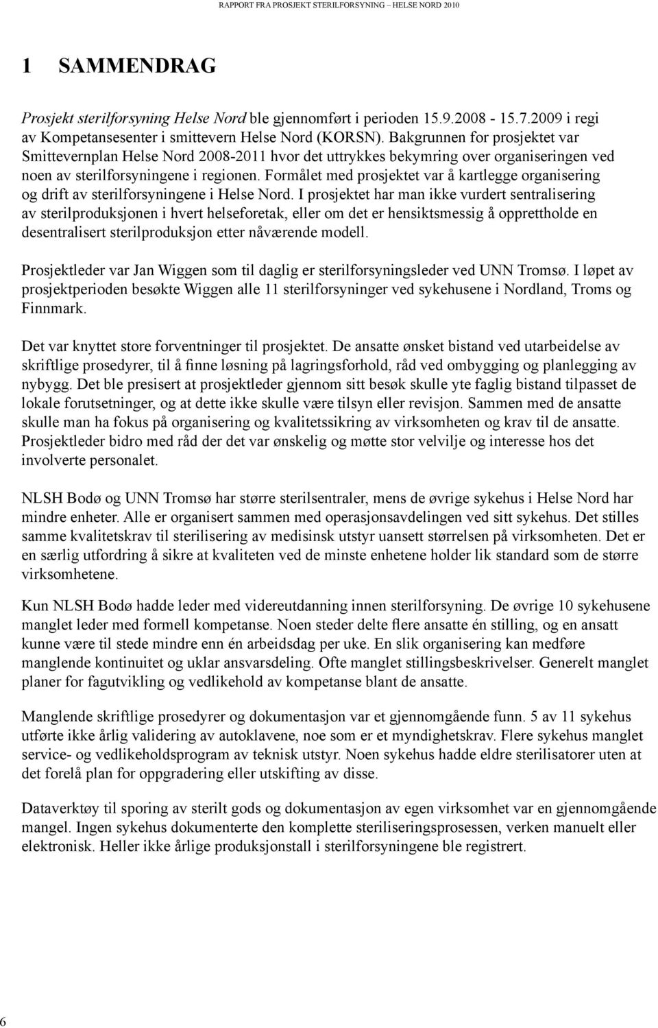 Formålet med prosjektet var å kartlegge organisering og drift av sterilforsyningene i Helse Nord.