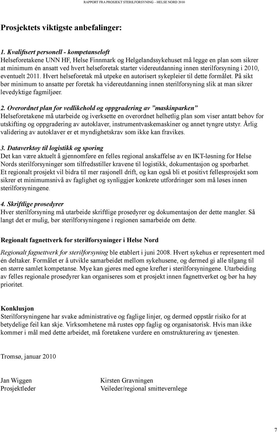 sterilforsyning i 2010, eventuelt 2011. Hvert helseforetak må utpeke en autorisert sykepleier til dette formålet.