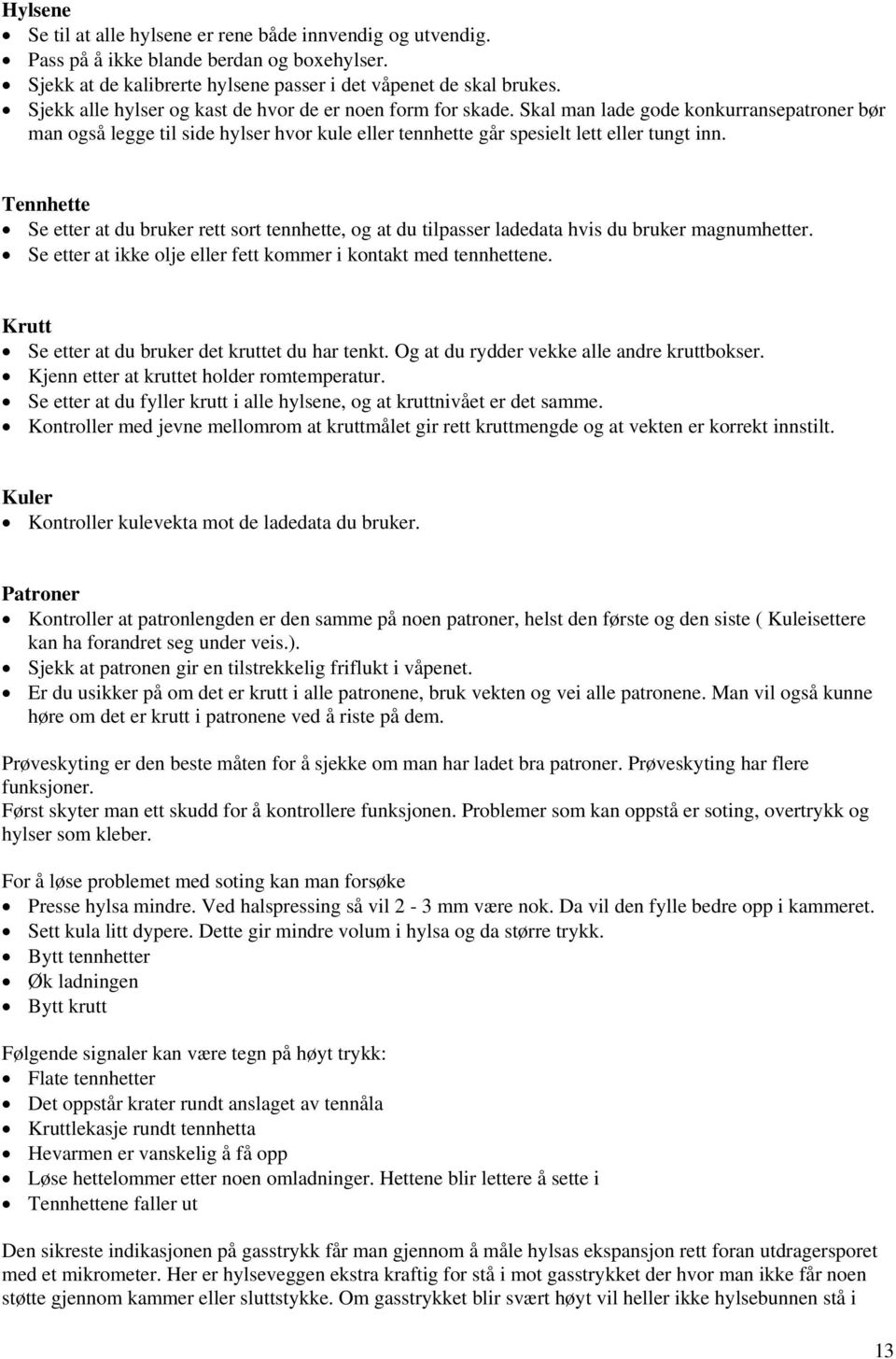 Tennhette Se etter at du bruker rett sort tennhette, og at du tilpasser ladedata hvis du bruker magnumhetter. Se etter at ikke olje eller fett kommer i kontakt med tennhettene.