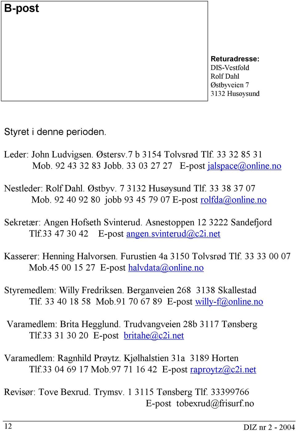 Asnestoppen 12 3222 Sandefjord Tlf.33 47 30 42 E-post angen.svinterud@c2i.net Kasserer: Henning Halvorsen. Furustien 4a 3150 Tolvsrød Tlf. 33 33 00 07 Mob.45 00 15 27 E-post halvdata@online.