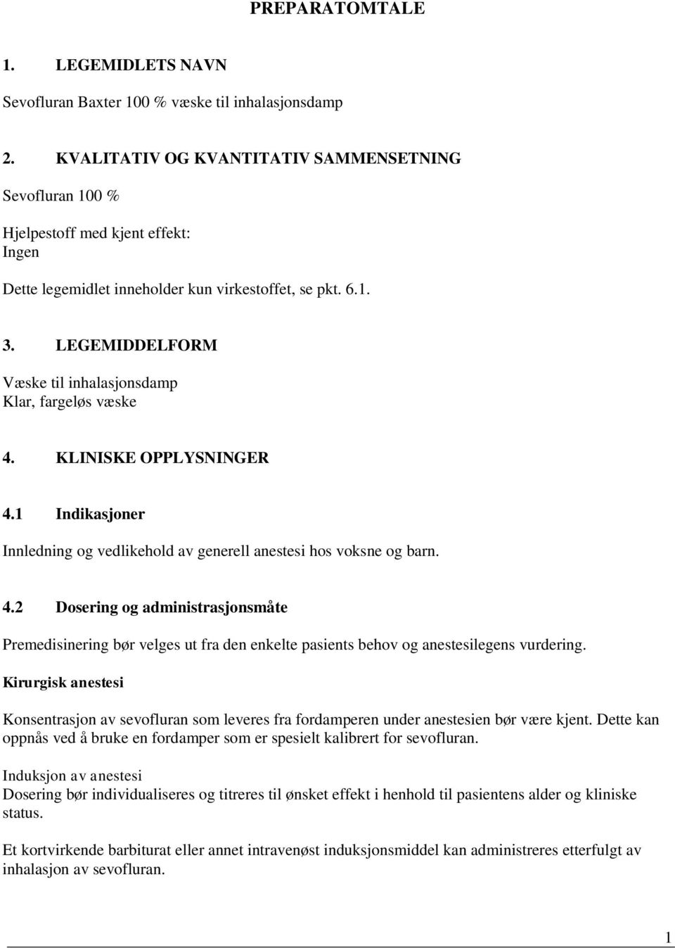 LEGEMIDDELFORM Væske til inhalasjonsdamp Klar, fargeløs væske 4. KLINISKE OPPLYSNINGER 4.1 Indikasjoner Innledning og vedlikehold av generell anestesi hos voksne og barn. 4.2 Dosering og administrasjonsmåte Premedisinering bør velges ut fra den enkelte pasients behov og anestesilegens vurdering.