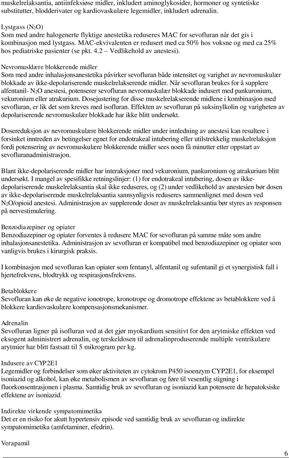 MAC-ekvivalenten er redusert med ca 50% hos voksne og med ca 25% hos pediatriske pasienter (se pkt. 4.2 Vedlikehold av anestesi).