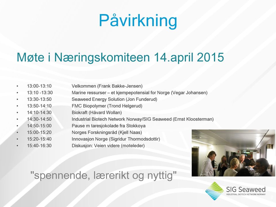 Energy Solution (Jon Funderud) 13:50-14:10 FMC Biopolymer (Trond Helgerud) 14:10-14:30 Biokraft (Håvard Wollan) 14:30-14:50 Industrial Biotech Network