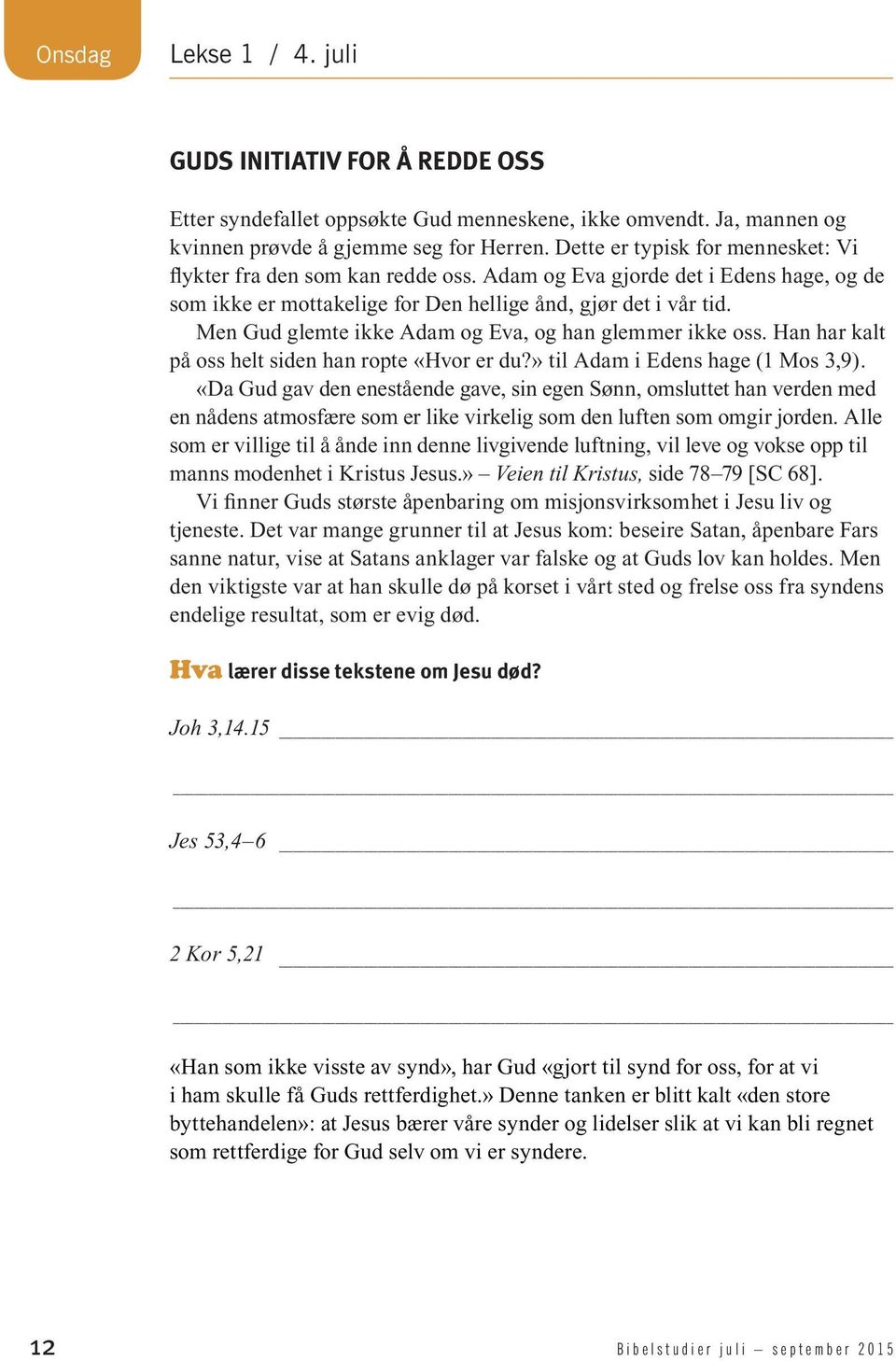 Men Gud glemte ikke Adam og Eva, og han glemmer ikke oss. Han har kalt på oss helt siden han ropte «Hvor er du?» til Adam i Edens hage (1 Mos 3,9).