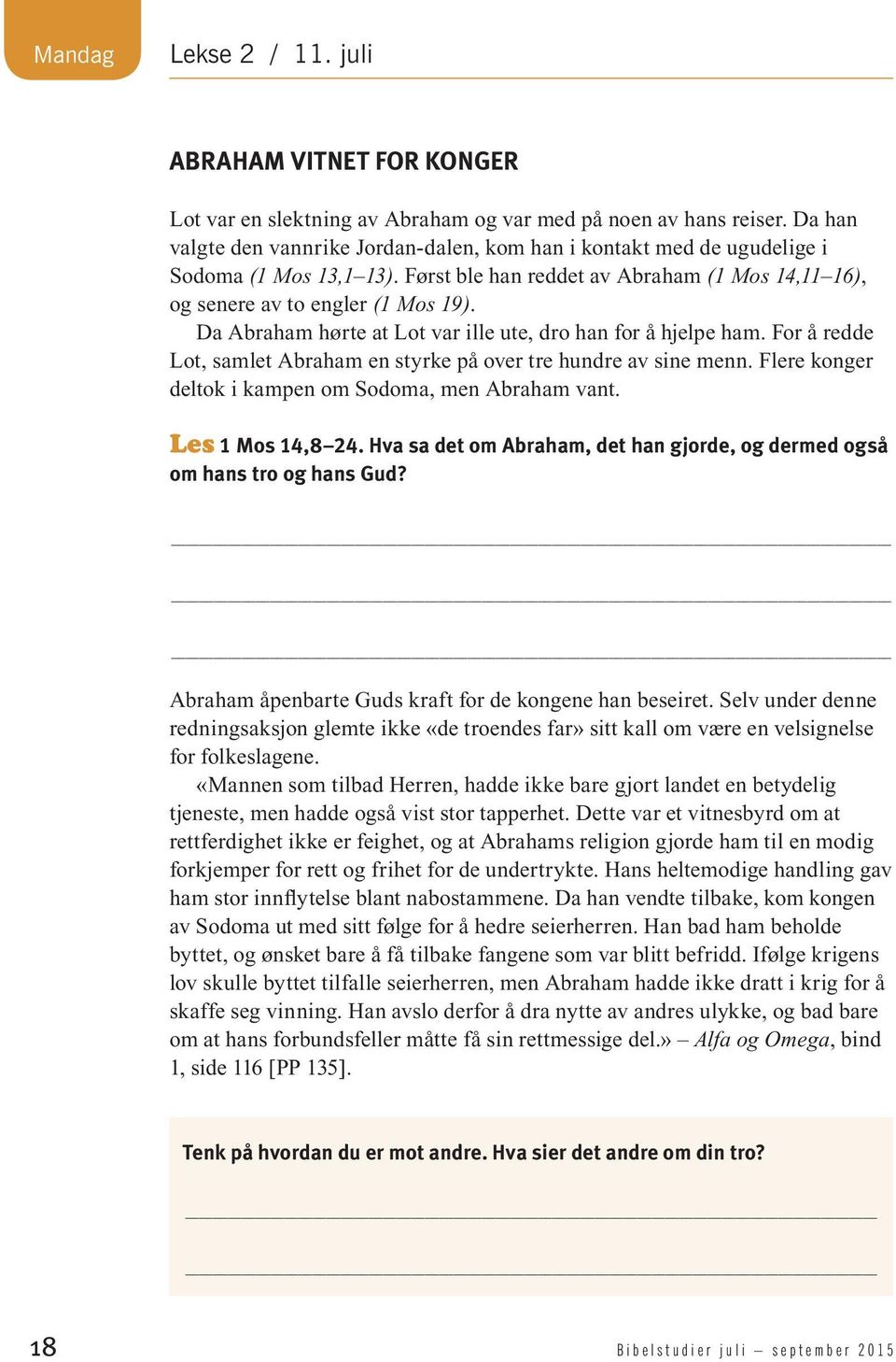 Da Abraham hørte at Lot var ille ute, dro han for å hjelpe ham. For å redde Lot, samlet Abraham en styrke på over tre hundre av sine menn. Flere konger deltok i kampen om Sodoma, men Abraham vant.