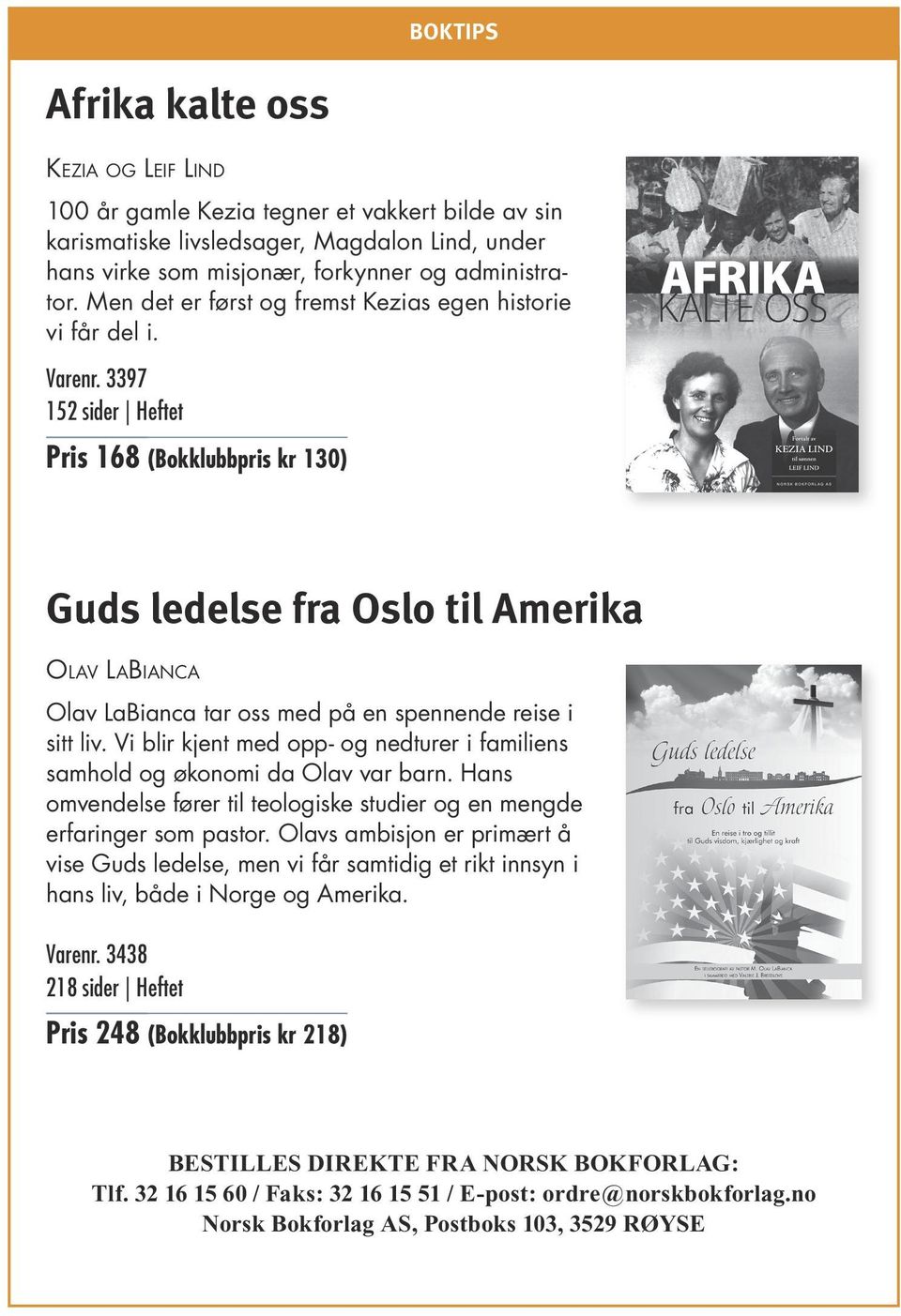 3397 152 sider Heftet Pris 168 (Bokklubbpris kr 130) Guds ledelse fra Oslo til Amerika Olav LaBianca Olav LaBianca tar oss med på en spennende reise i sitt liv.