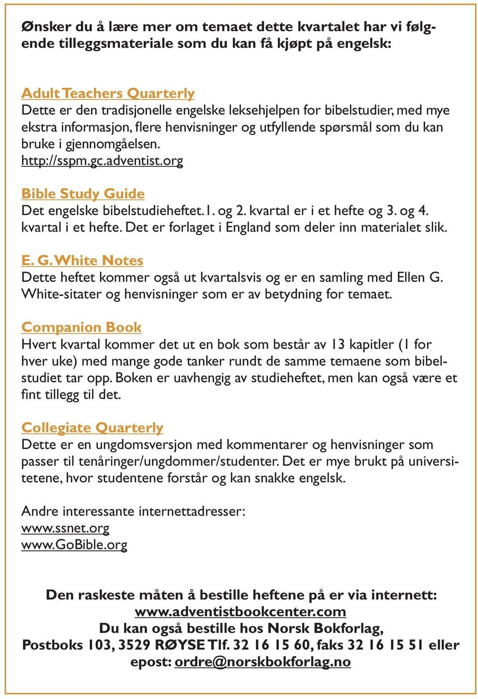 og 2. kvartal er i et hefte og 3. og 4. kvartal i et hefte. Det er forlaget i England som deler inn materialet slik. E. G.