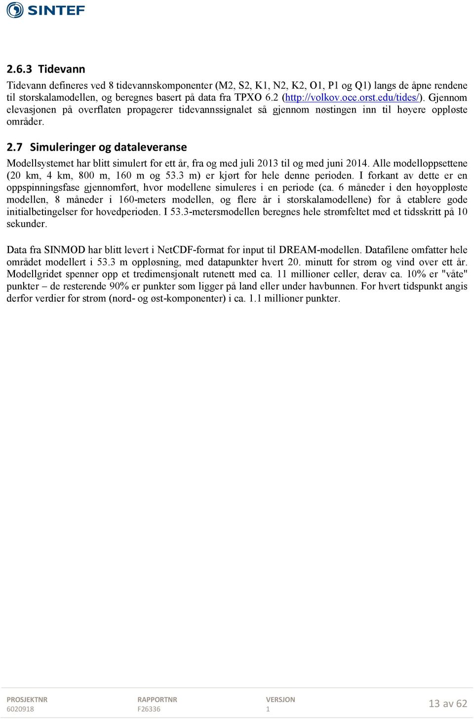 7 Simuleringer og dataleveranse Modellsystemet har blitt simulert for ett år, fra og med juli 203 til og med juni 204. Alle modelloppsettene (20 km, 4 km, 800 m, 60 m og 53.