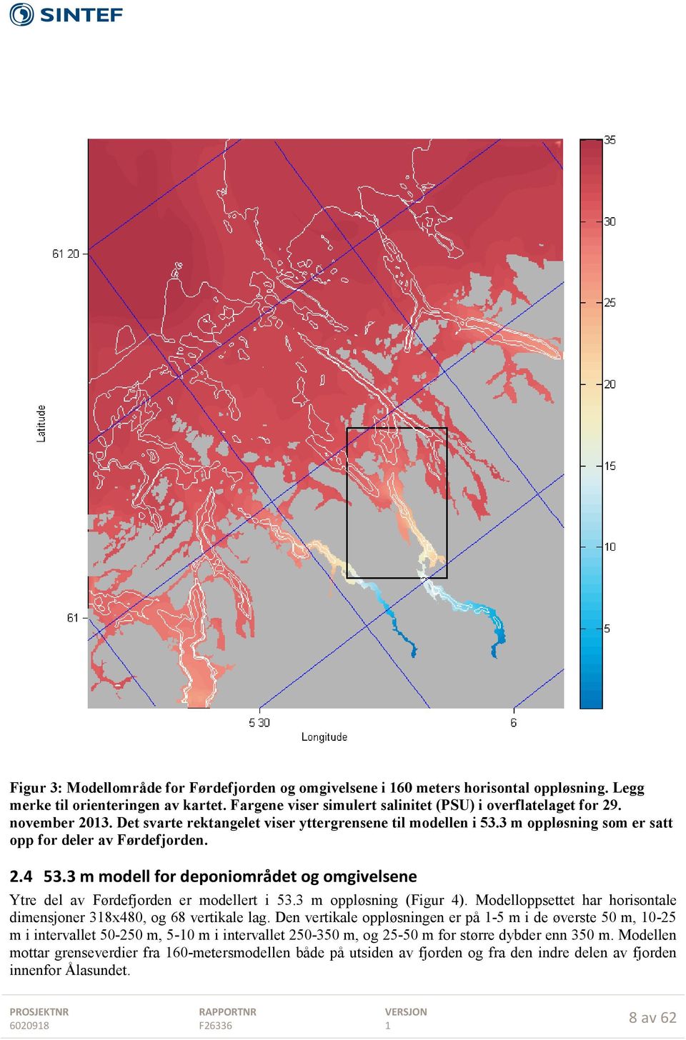 3 m modell for deponiområdet og omgivelsene Ytre del av Førdefjorden er modellert i 53.3 m oppløsning (Figur 4). Modelloppsettet har horisontale dimensjoner 38x480, og 68 vertikale lag.