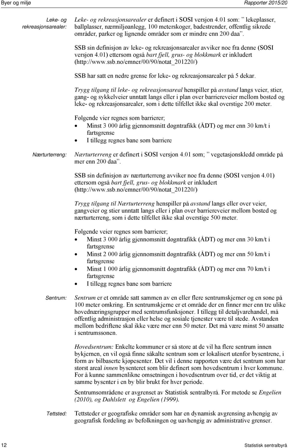 SSB sin definisjon av leke- og rekreasjonsarealer avviker noe fra denne (SOSI versjon 4.01) ettersom også bart fjell, grus- og blokkmark er inkludert (http://www.ssb.