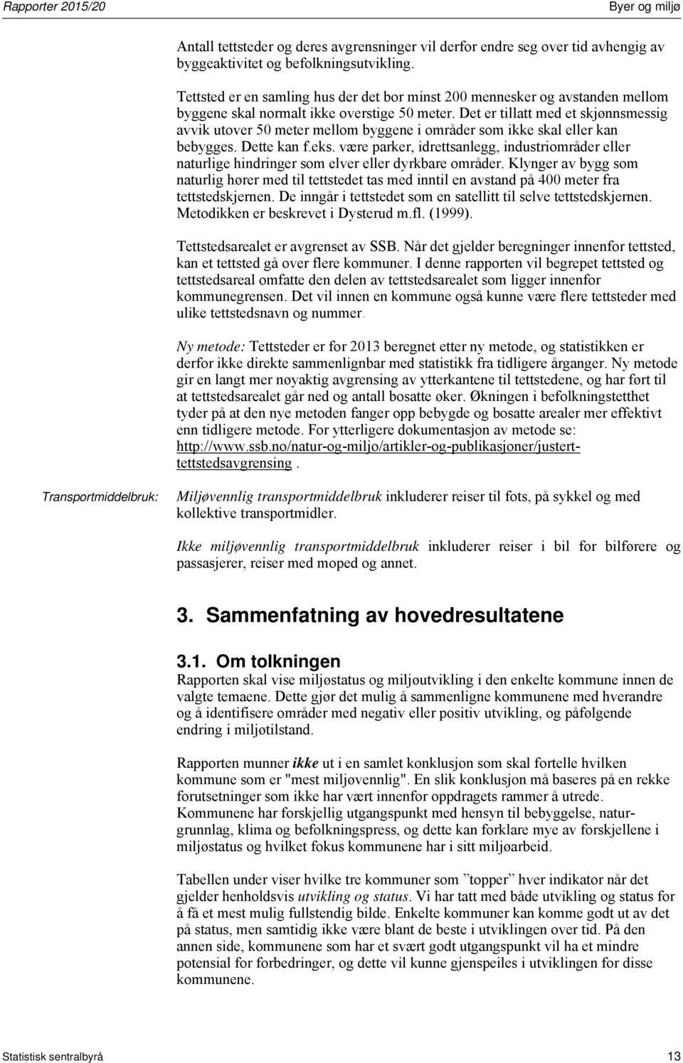 Det er tillatt med et skjønnsmessig avvik utover 50 meter mellom byggene i områder som ikke skal eller kan bebygges. Dette kan f.eks.