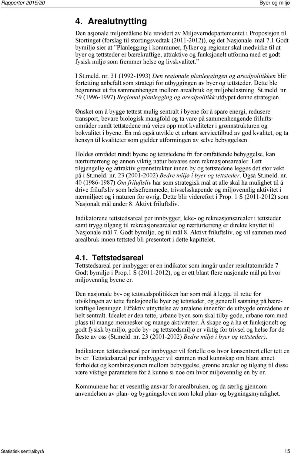 og livskvalitet. I St.meld. nr. 31 (1992-1993) Den regionale planleggingen og arealpolitikken blir fortetting anbefalt som strategi for utbyggingen av byer og tettsteder.