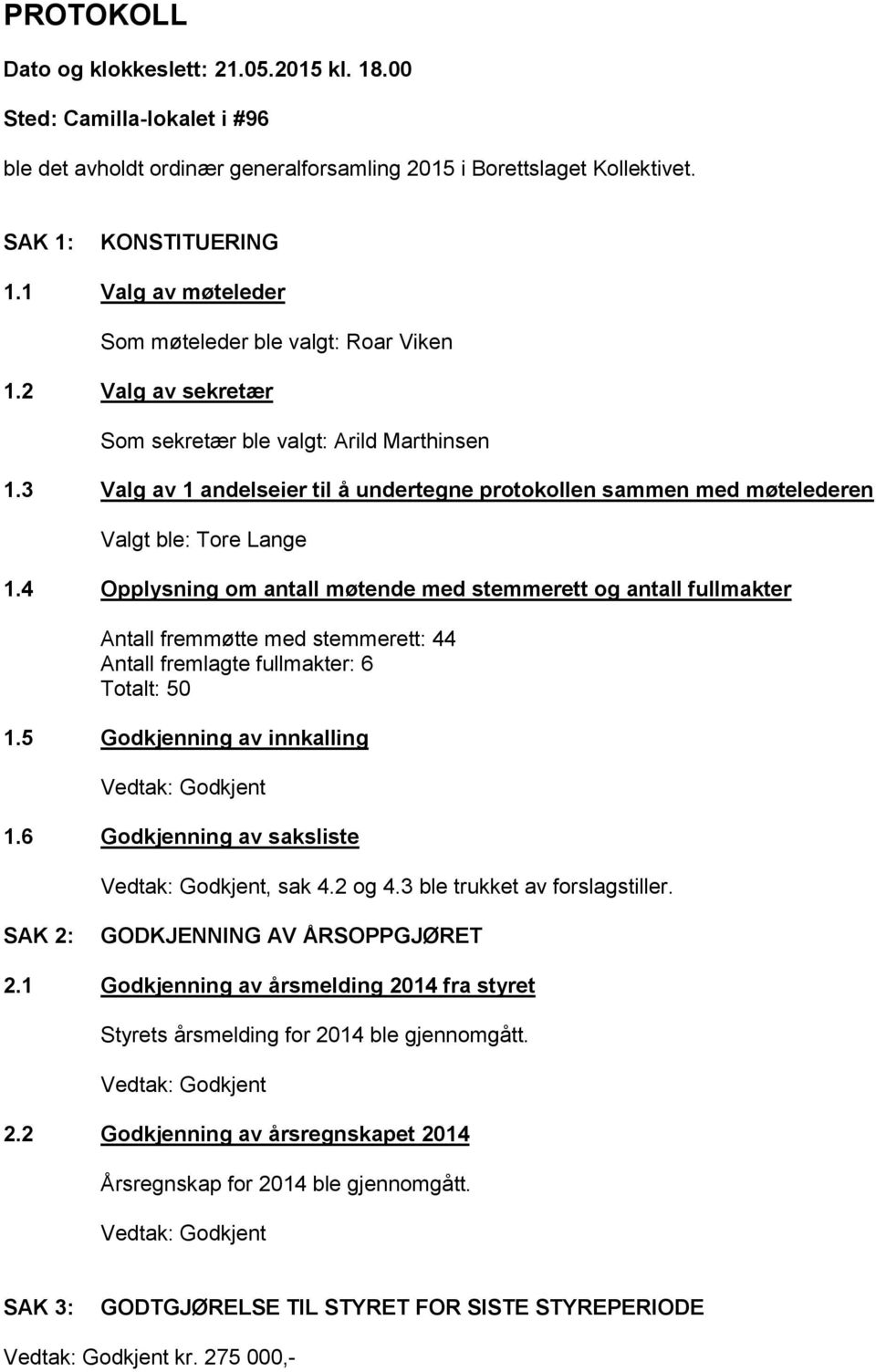 3 Valg av 1 andelseier til å undertegne protokollen sammen med møtelederen Valgt ble: Tore Lange 1.