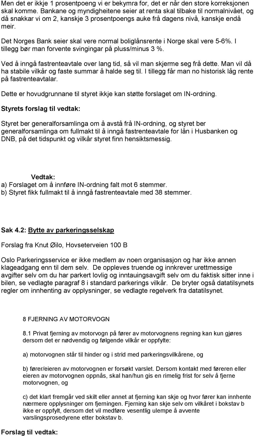 Det Norges Bank seier skal vere normal boliglånsrente i Norge skal vere 5-6%. I tillegg bør man forvente svingingar på pluss/minus 3 %.