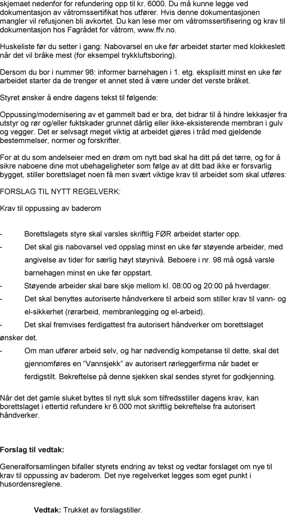 Huskeliste før du setter i gang: Nabovarsel en uke før arbeidet starter med klokkeslett når det vil bråke mest (for eksempel trykkluftsboring). Dersom du bor i nummer 98: informer barnehagen i 1. etg.