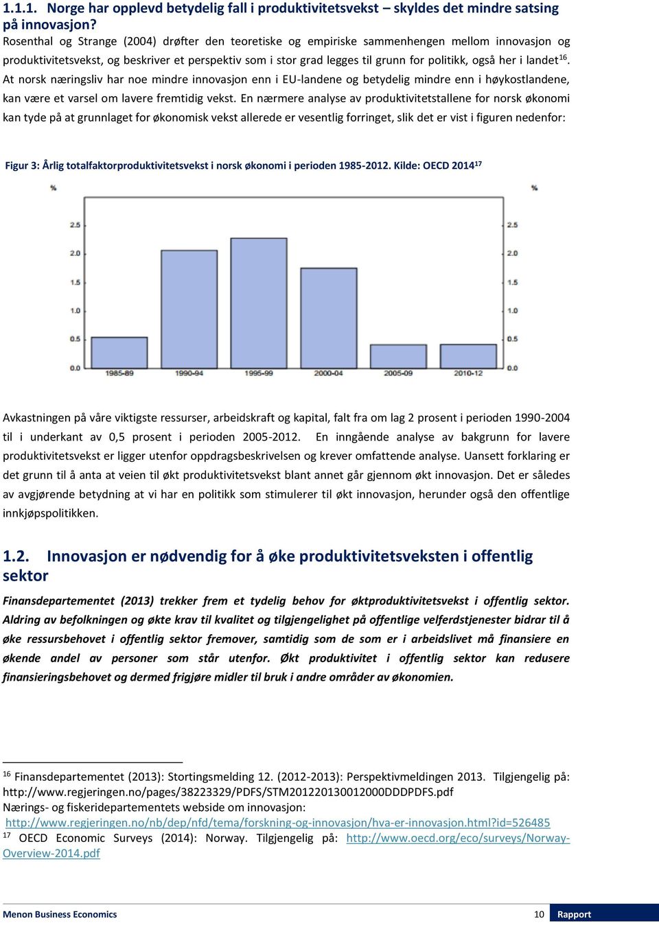 her i landet 16. At norsk næringsliv har noe mindre innovasjon enn i EU-landene og betydelig mindre enn i høykostlandene, kan være et varsel om lavere fremtidig vekst.
