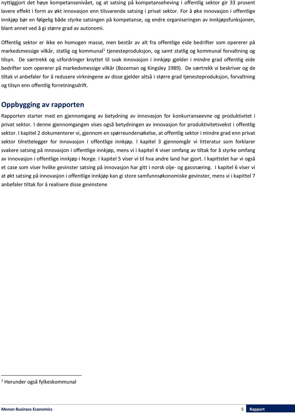 Offentlig sektor er ikke en homogen masse, men består av alt fra offentlige eide bedrifter som opererer på markedsmessige vilkår, statlig og kommunal 1 tjenesteproduksjon, og samt statlig og kommunal