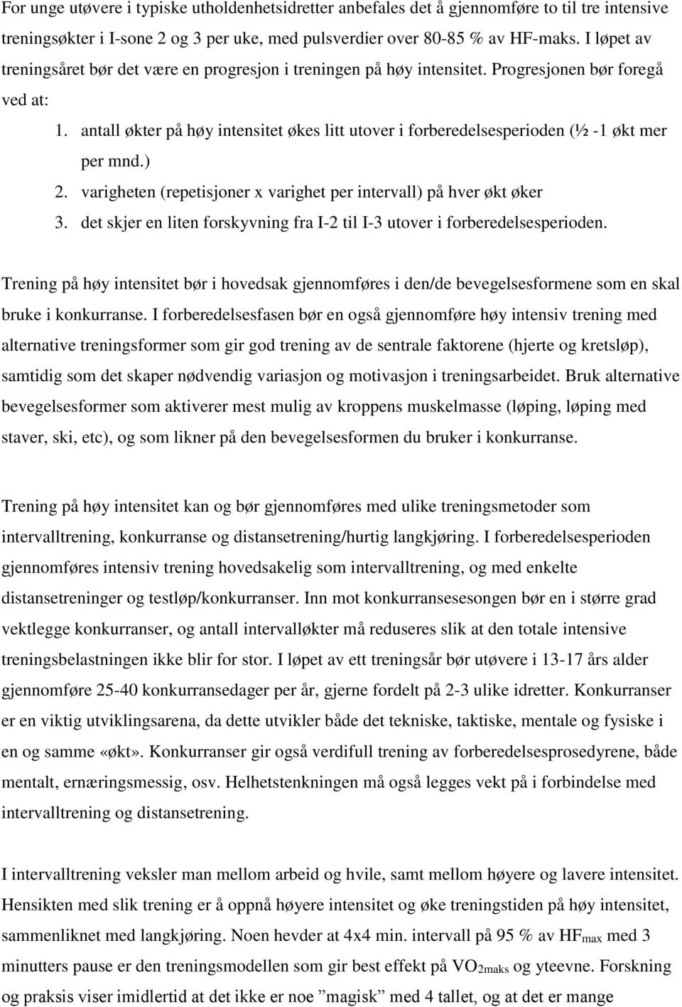 antall økter på høy intensitet økes litt utover i forberedelsesperioden (½ -1 økt mer per mnd.) 2. varigheten (repetisjoner x varighet per intervall) på hver økt øker 3.