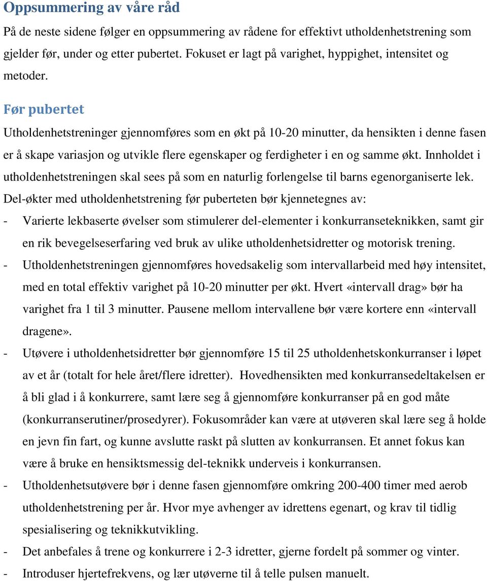 Før pubertet Utholdenhetstreninger gjennomføres som en økt på 10-20 minutter, da hensikten i denne fasen er å skape variasjon og utvikle flere egenskaper og ferdigheter i en og samme økt.