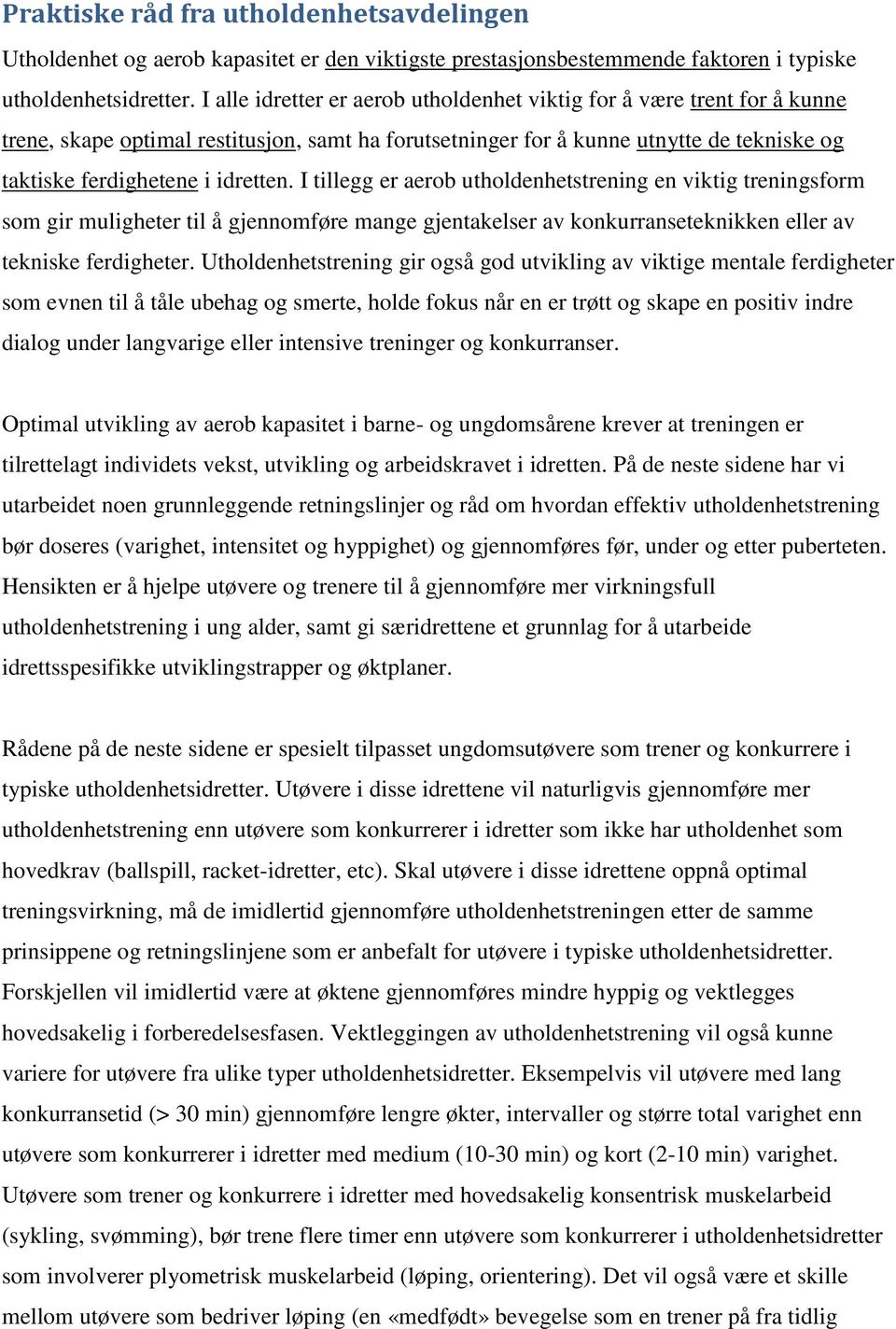 I tillegg er aerob utholdenhetstrening en viktig treningsform som gir muligheter til å gjennomføre mange gjentakelser av konkurranseteknikken eller av tekniske ferdigheter.