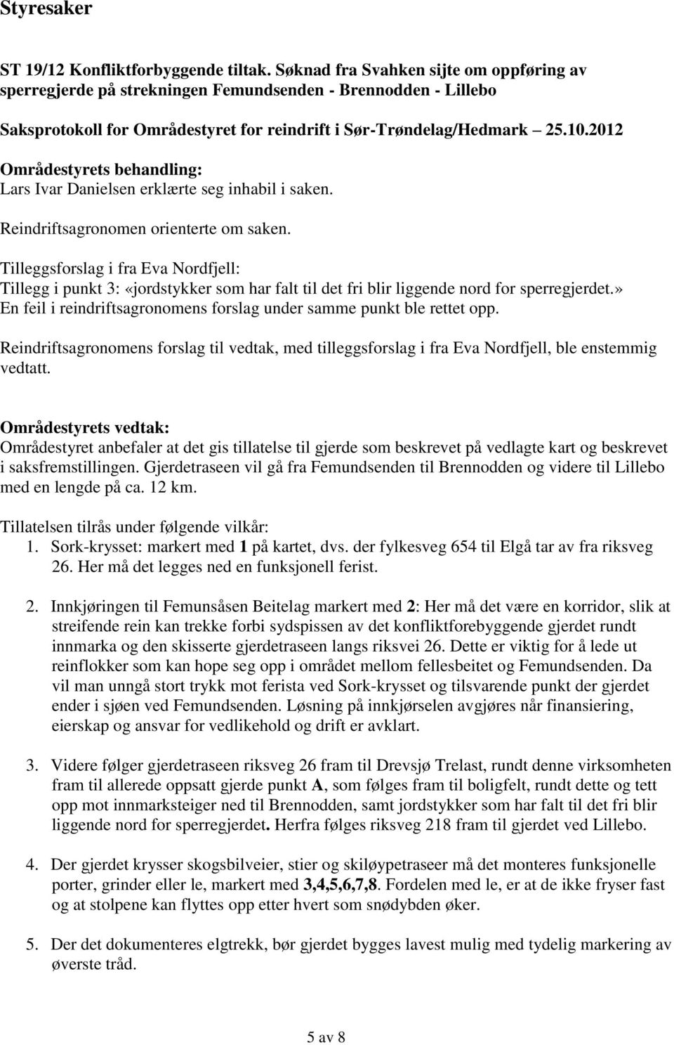 2012 Områdestyrets behandling: Lars Ivar Danielsen erklærte seg inhabil i saken. Reindriftsagronomen orienterte om saken.