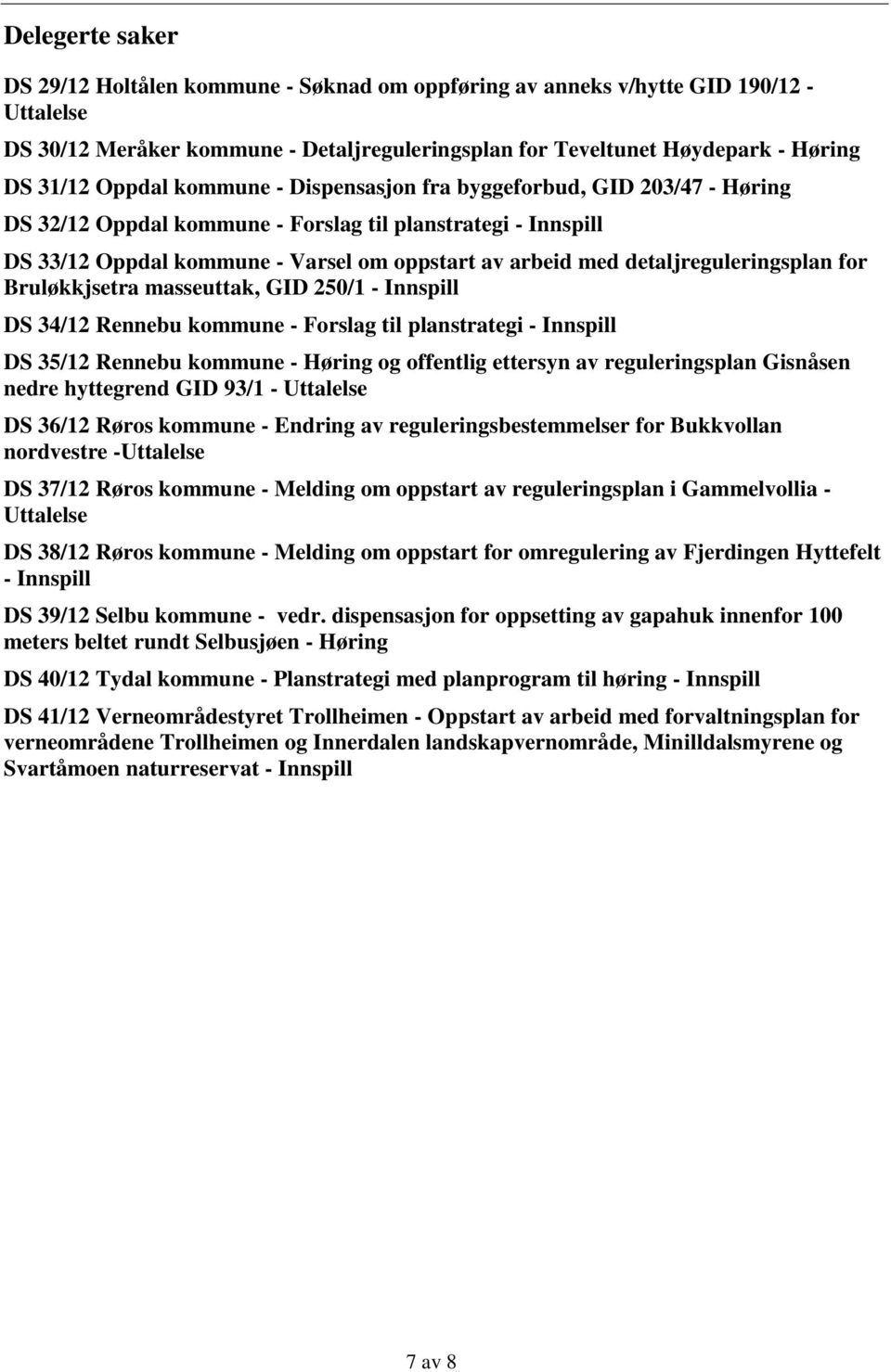 detaljreguleringsplan for Bruløkkjsetra masseuttak, GID 250/1 - Innspill DS 34/12 Rennebu kommune - Forslag til planstrategi - Innspill DS 35/12 Rennebu kommune - Høring og offentlig ettersyn av