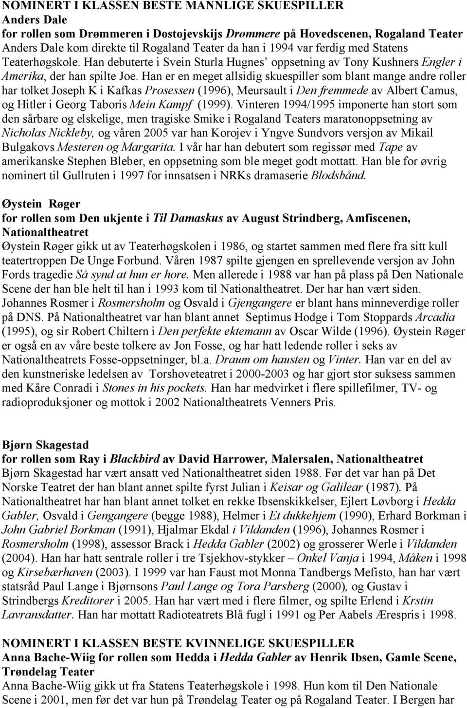 Han er en meget allsidig skuespiller som blant mange andre roller har tolket Joseph K i Kafkas Prosessen (1996), Meursault i Den fremmede av Albert Camus, og Hitler i Georg Taboris Mein Kampf (1999).