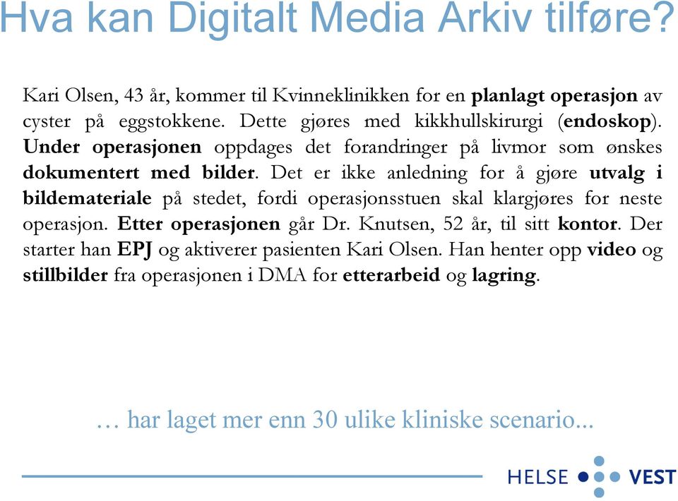 Det er ikke anledning for å gjøre utvalg i bildemateriale på stedet, fordi operasjonsstuen skal klargjøres for neste operasjon. Etter operasjonen går Dr.