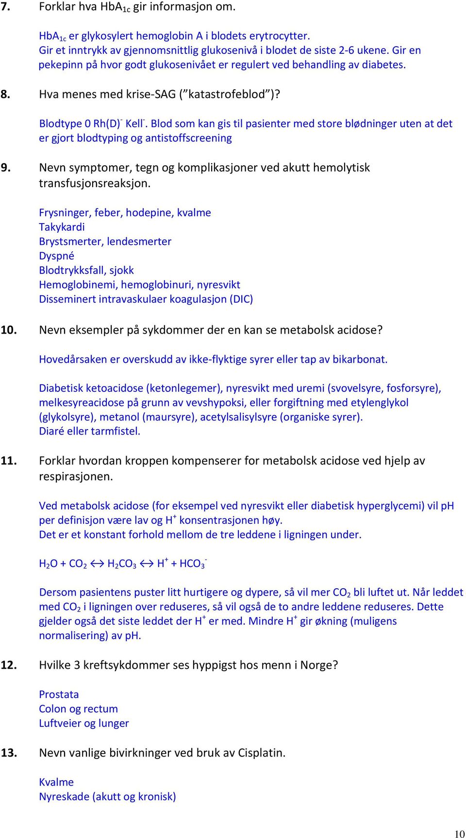 Blod som kan gis til pasienter med store blødninger uten at det er gjort blodtyping og antistoffscreening 9. Nevn symptomer, tegn og komplikasjoner ved akutt hemolytisk transfusjonsreaksjon.