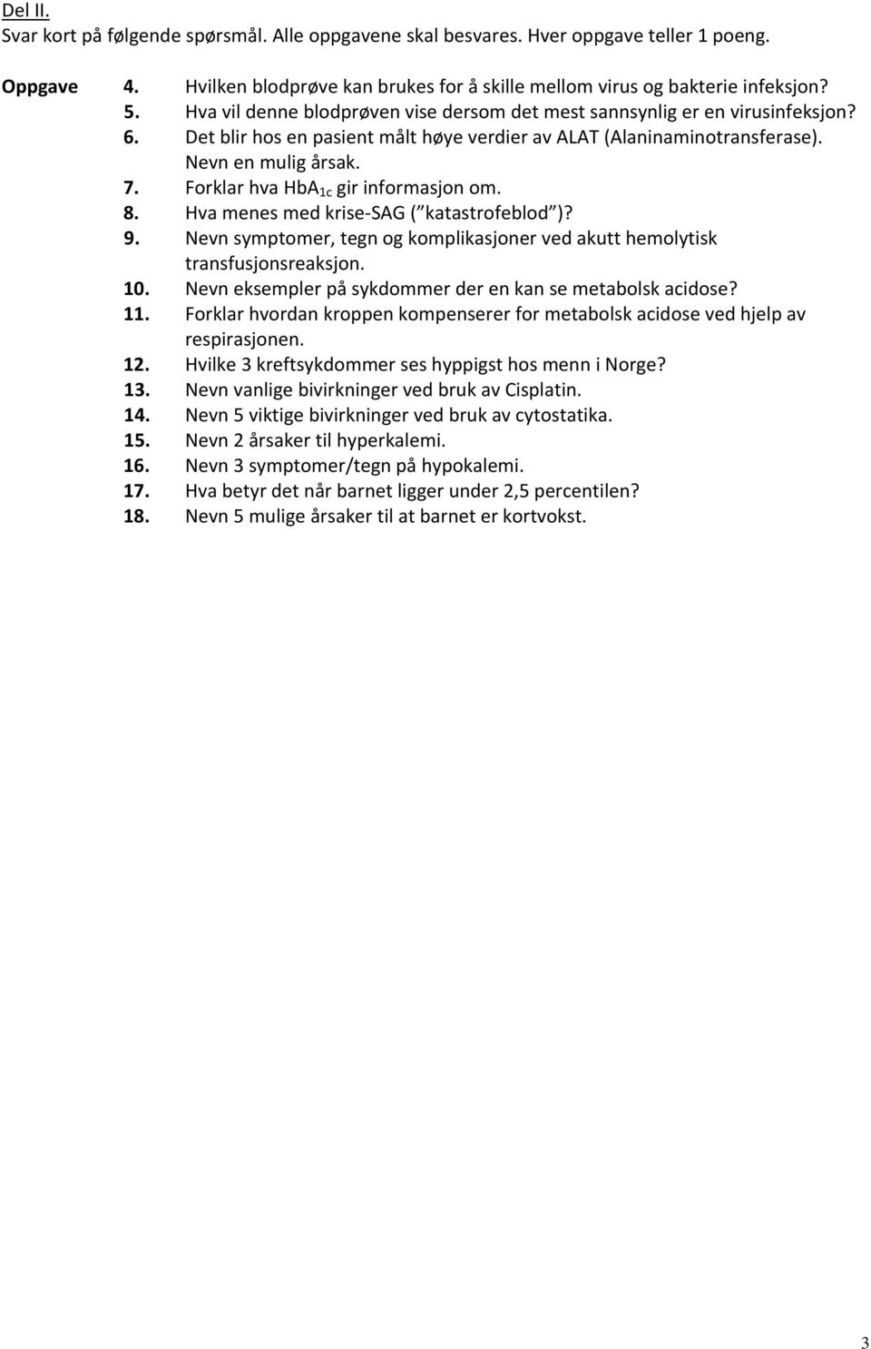 Forklar hva HbA 1c gir informasjon om. 8. Hva menes med krise SAG ( katastrofeblod )? 9. Nevn symptomer, tegn og komplikasjoner ved akutt hemolytisk transfusjonsreaksjon. 10.