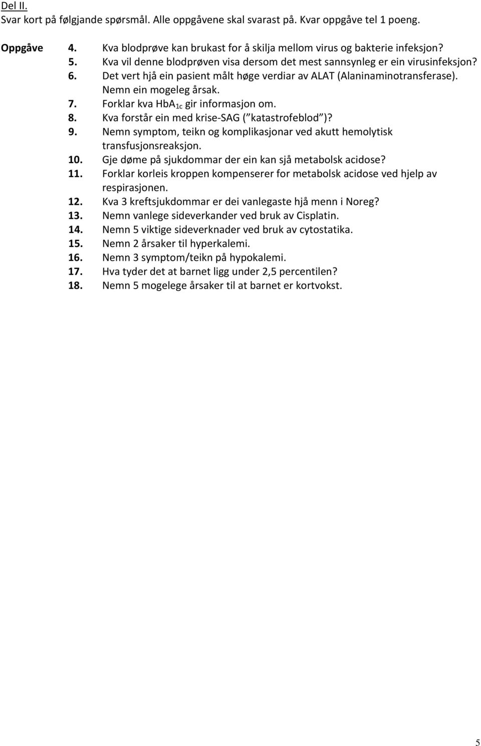 Forklar kva HbA 1c gir informasjon om. 8. Kva forstår ein med krise SAG ( katastrofeblod )? 9. Nemn symptom, teikn og komplikasjonar ved akutt hemolytisk transfusjonsreaksjon. 10.