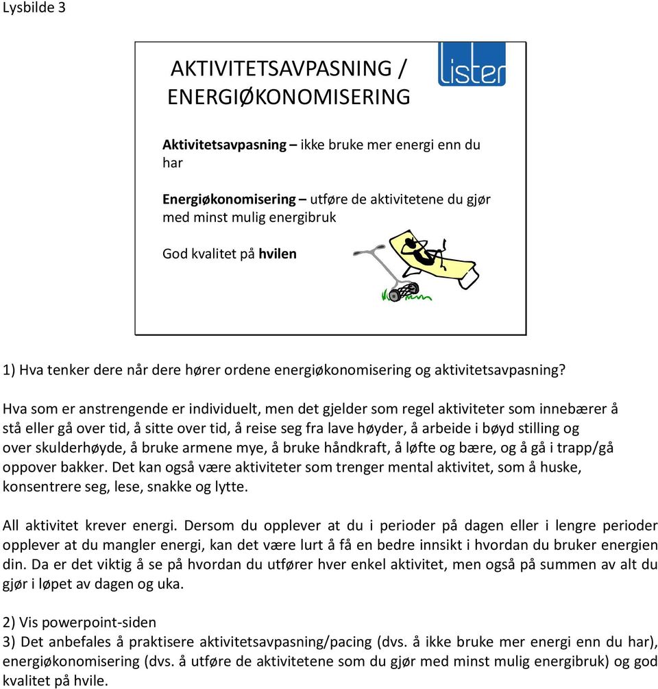 Hva som er anstrengende er individuelt, men det gjelder som regel aktiviteter som innebærer å stå eller gå over tid, å sitte over tid, å reise seg fra lave høyder, å arbeide i bøyd stilling og over