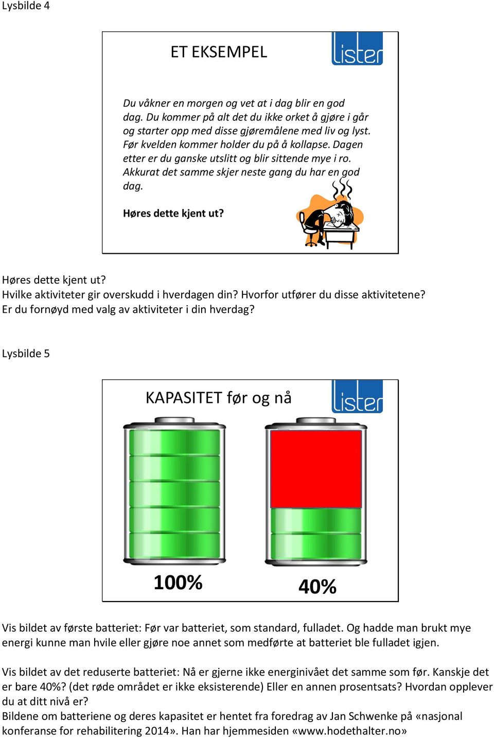 Høres dette kjent ut? Hvilke aktiviteter gir overskudd i hverdagen din? Hvorfor utfører du disse aktivitetene? Er du fornøyd med valg av aktiviteter i din hverdag?