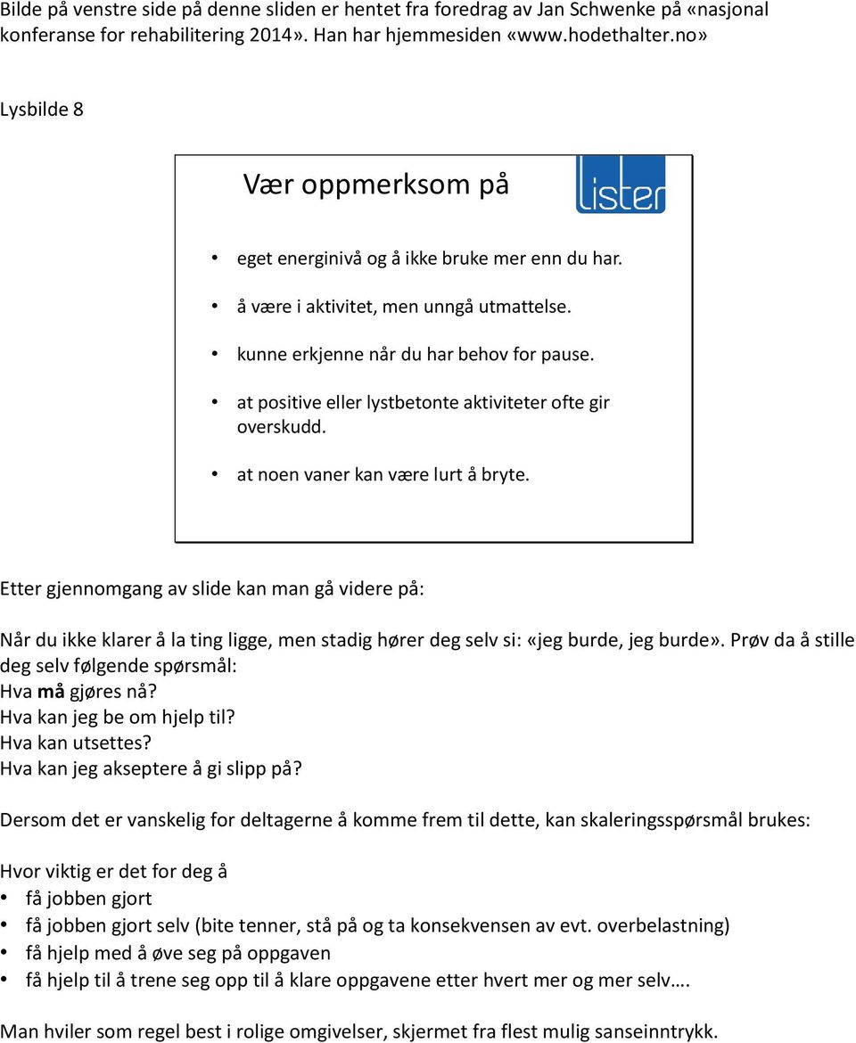 at positive eller lystbetonte aktiviteter ofte gir overskudd. at noen vaner kan være lurt å bryte.