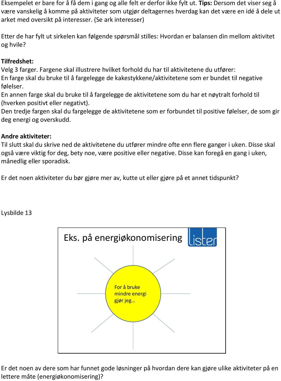 (Se ark interesser) Etter de har fylt ut sirkelen kan følgende spørsmål stilles: Hvordan er balansen din mellom aktivitet og hvile? Tilfredshet: Velg 3 farger.