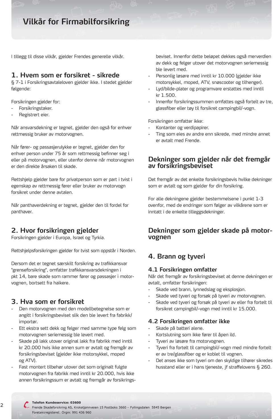 Når fører- og passasjerulykke er tegnet, gjelder den for enhver person under 75 år som rettmessig befinner seg i eller på motorvognen, eller utenfor denne når motorvognen er den direkte årsaken til