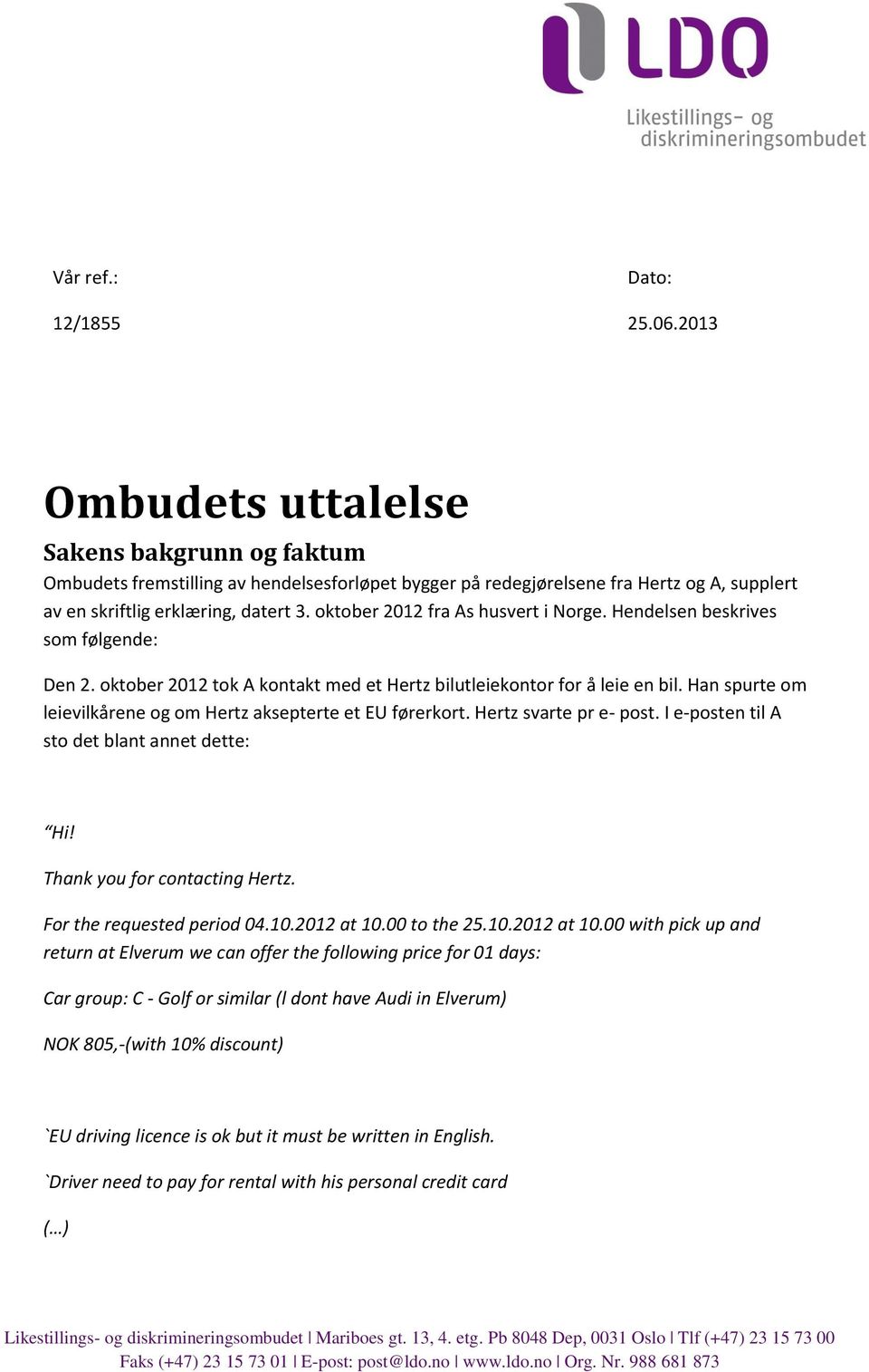 oktober 2012 fra As husvert i Norge. Hendelsen beskrives som følgende: Den 2. oktober 2012 tok A kontakt med et Hertz bilutleiekontor for å leie en bil.