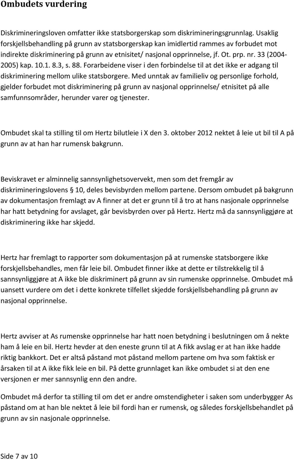 33 (2004-2005) kap. 10.1. 8.3, s. 88. Forarbeidene viser i den forbindelse til at det ikke er adgang til diskriminering mellom ulike statsborgere.