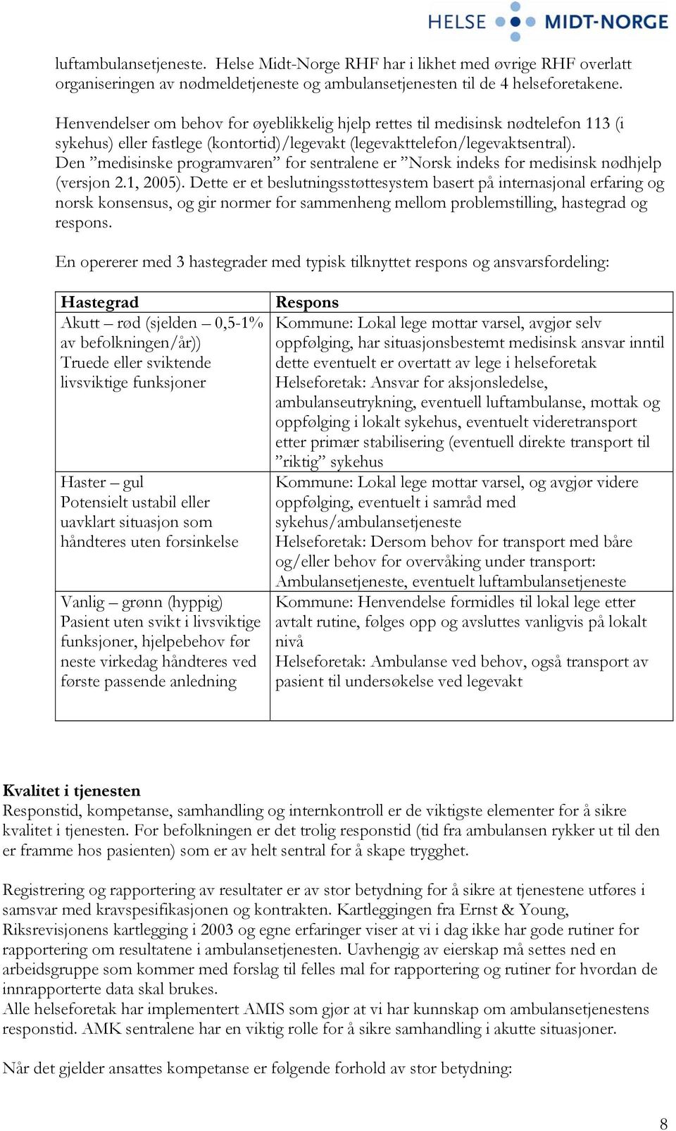 Den medisinske programvaren for sentralene er Norsk indeks for medisinsk nødhjelp (versjon 2.1, 2005).