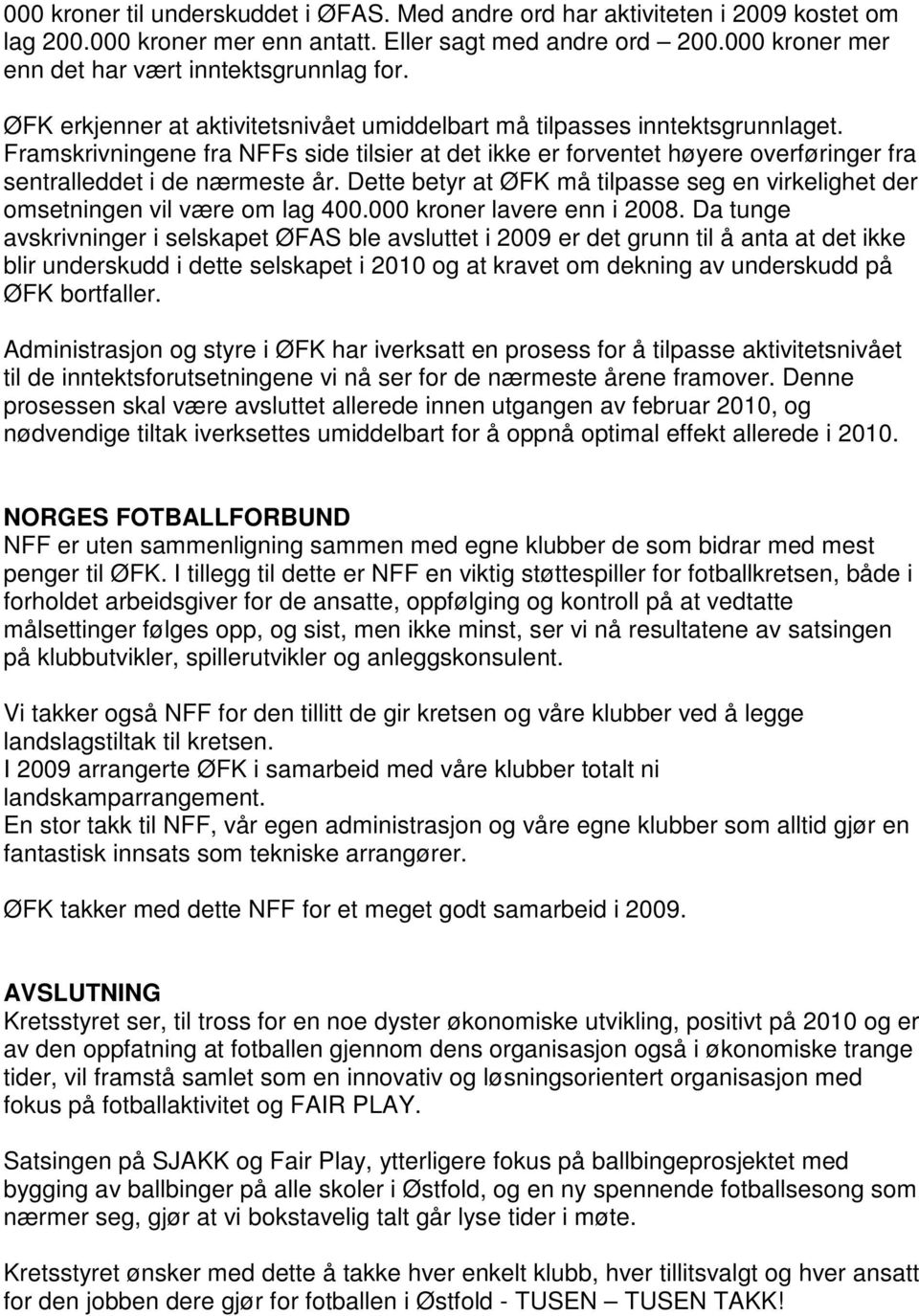 Dette betyr at ØFK må tilpasse seg en virkelighet der omsetningen vil være om lag 400.000 kroner lavere enn i 2008.