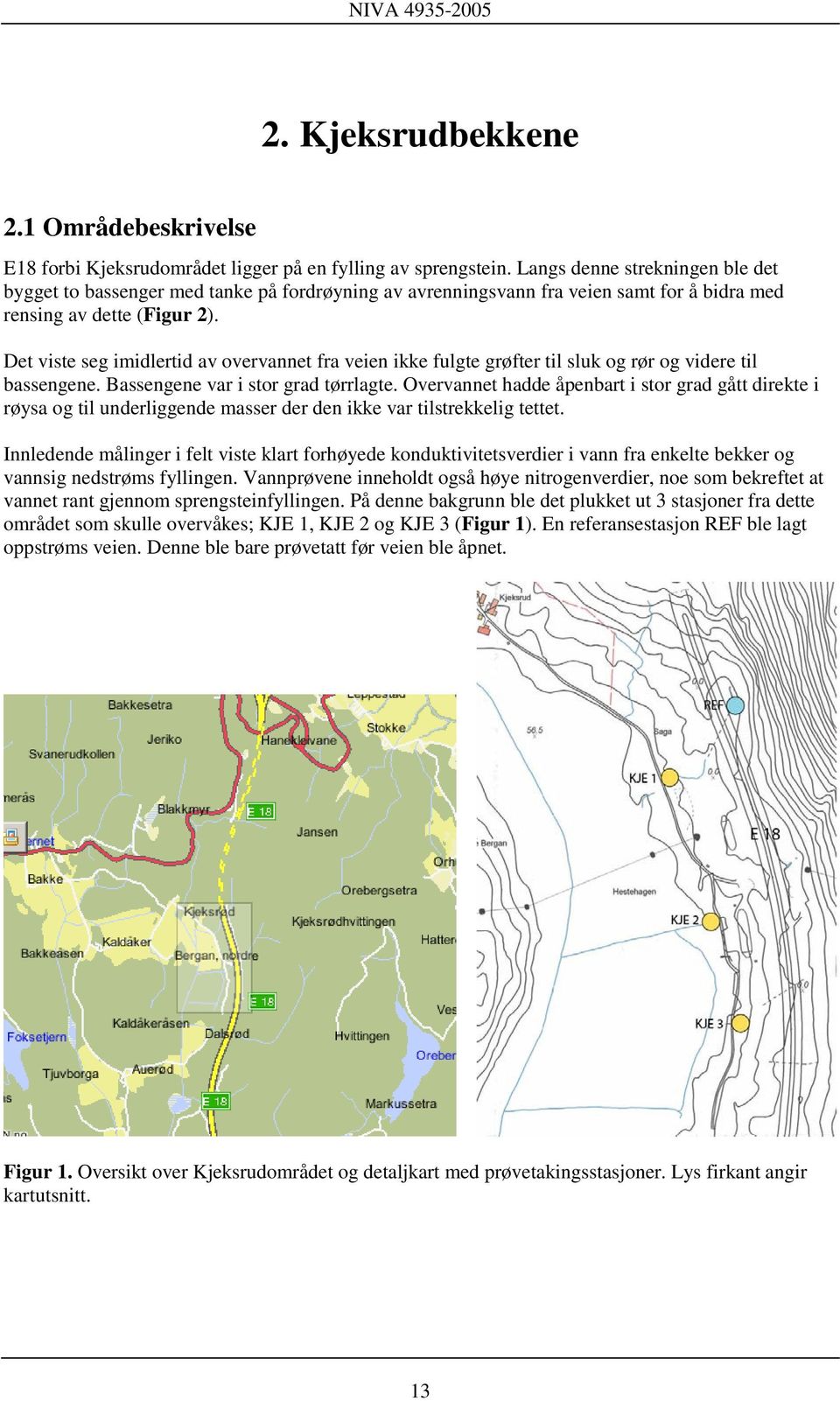 Det viste seg imidlertid av overvannet fra veien ikke fulgte grøfter til sluk og rør og videre til bassengene. Bassengene var i stor grad tørrlagte.