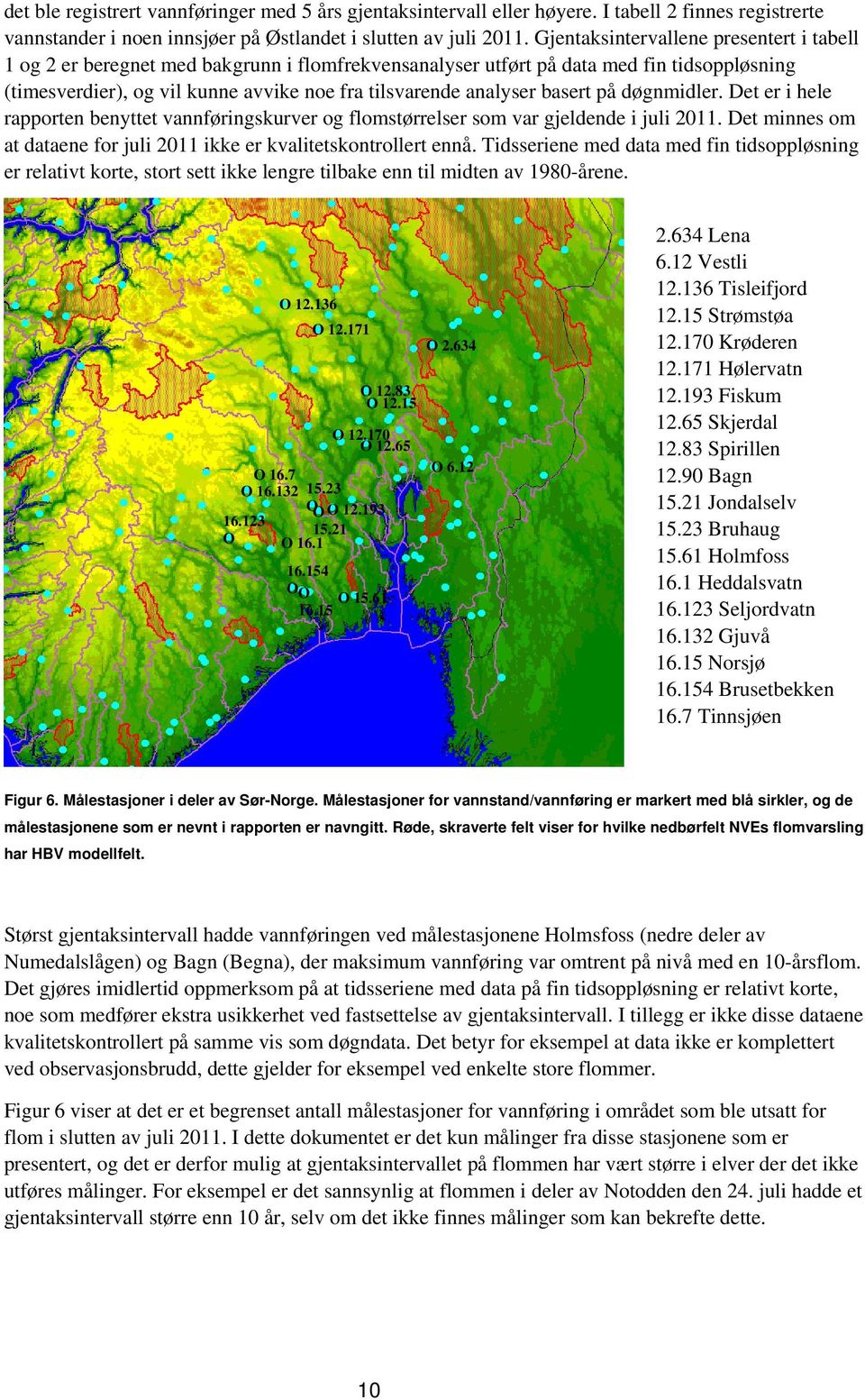 basert på døgnmidler. Det er i hele rapporten benyttet vannføringskurver og flomstørrelser som var gjeldende i juli 2011. Det minnes om at dataene for juli 2011 ikke er kvalitetskontrollert ennå.