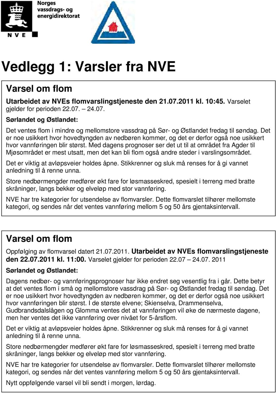 Det er noe usikkert hvor hovedtyngden av nedbøren kommer, og det er derfor også noe usikkert hvor vannføringen blir størst.