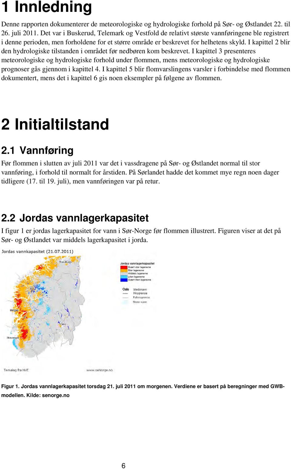 I kapittel 2 blir den hydrologiske tilstanden i området før nedbøren kom beskrevet.