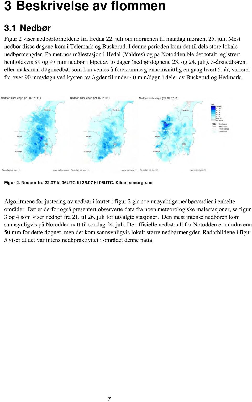 nos målestasjon i Hedal (Valdres) og på Notodden ble det totalt registrert henholdsvis 89 og 97 mm nedbør i løpet av to dager (nedbørdøgnene 23. og 24. juli).